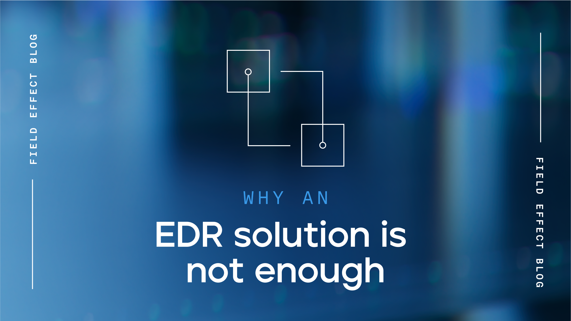 Why An EDR Solution Is Not Enough